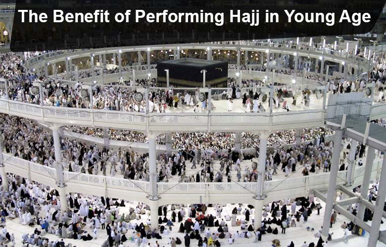 The Benefit of Performing Hajj in Young Age
