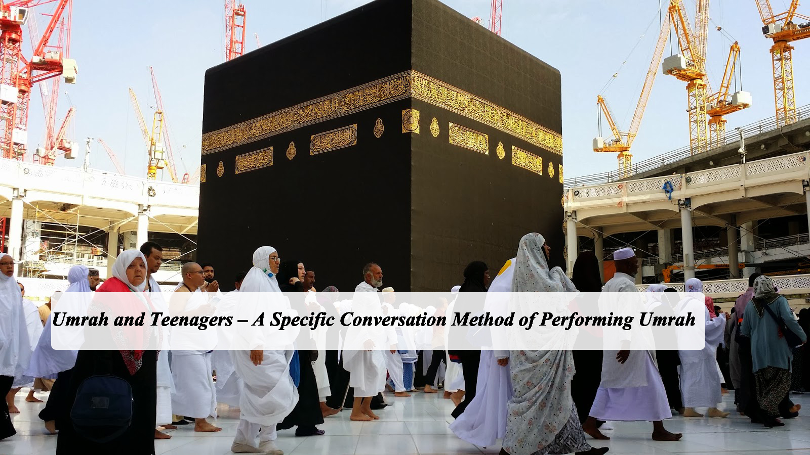 Umrah and Teenagers – A Specific Conversation Method of Performing Umrah